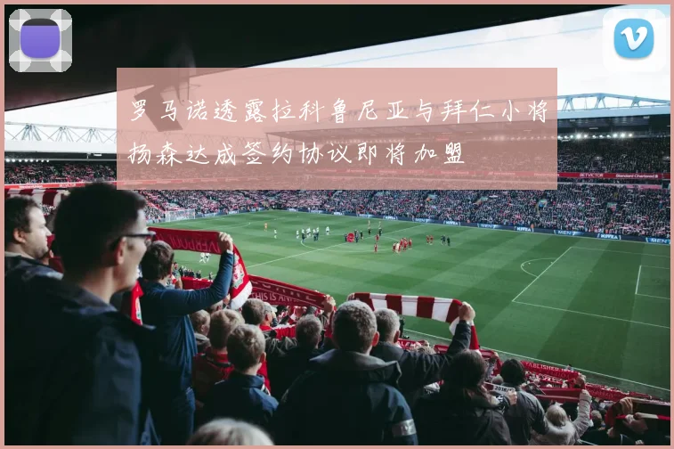 罗马诺透露拉科鲁尼亚与拜仁小将扬森达成签约协议即将加盟